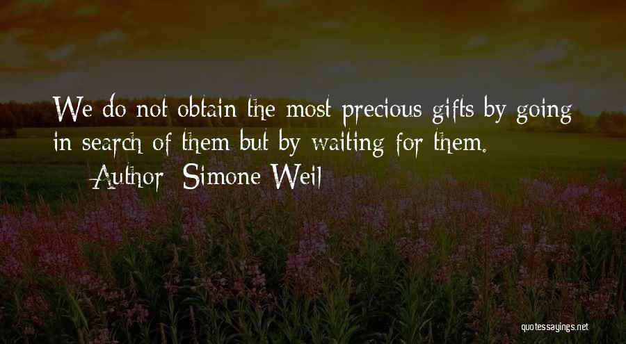 Simone Weil Quotes: We Do Not Obtain The Most Precious Gifts By Going In Search Of Them But By Waiting For Them.