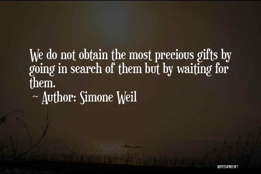 Simone Weil Quotes: We Do Not Obtain The Most Precious Gifts By Going In Search Of Them But By Waiting For Them.