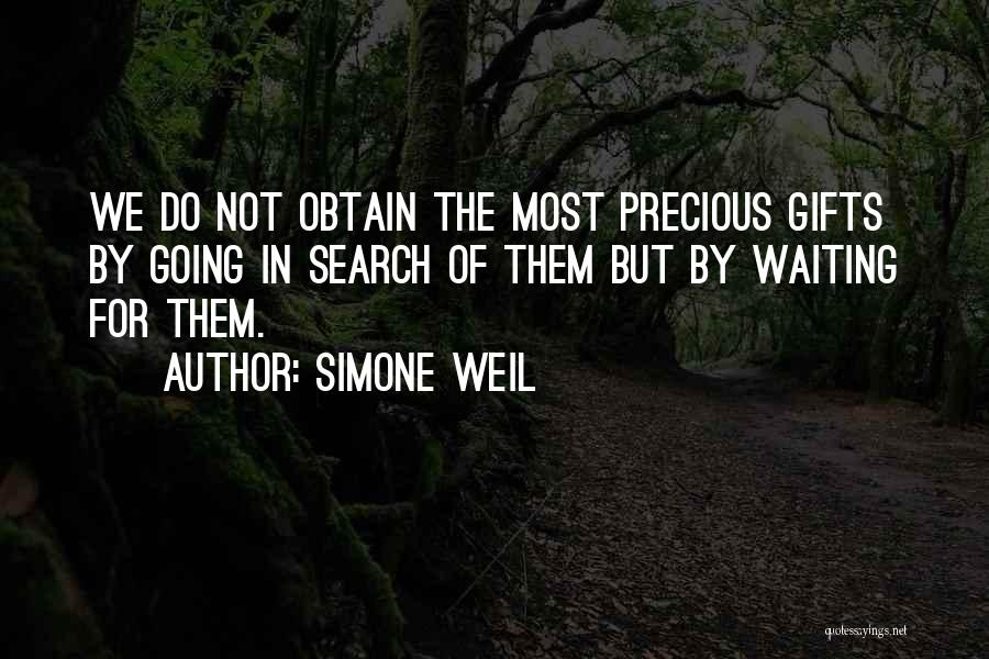 Simone Weil Quotes: We Do Not Obtain The Most Precious Gifts By Going In Search Of Them But By Waiting For Them.