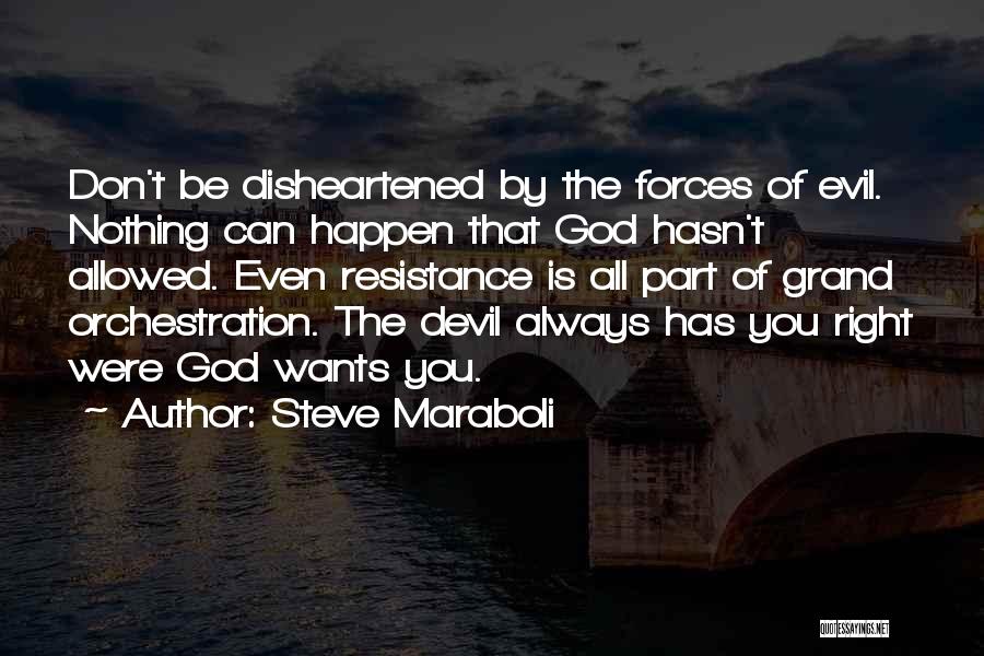 Steve Maraboli Quotes: Don't Be Disheartened By The Forces Of Evil. Nothing Can Happen That God Hasn't Allowed. Even Resistance Is All Part