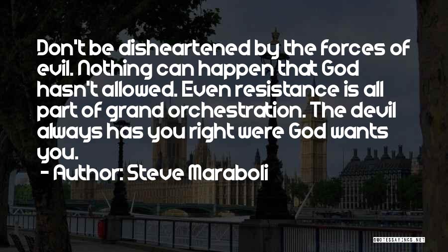 Steve Maraboli Quotes: Don't Be Disheartened By The Forces Of Evil. Nothing Can Happen That God Hasn't Allowed. Even Resistance Is All Part