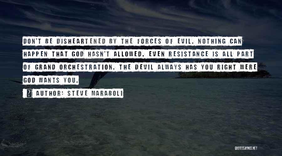 Steve Maraboli Quotes: Don't Be Disheartened By The Forces Of Evil. Nothing Can Happen That God Hasn't Allowed. Even Resistance Is All Part