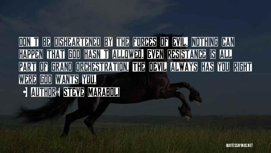 Steve Maraboli Quotes: Don't Be Disheartened By The Forces Of Evil. Nothing Can Happen That God Hasn't Allowed. Even Resistance Is All Part