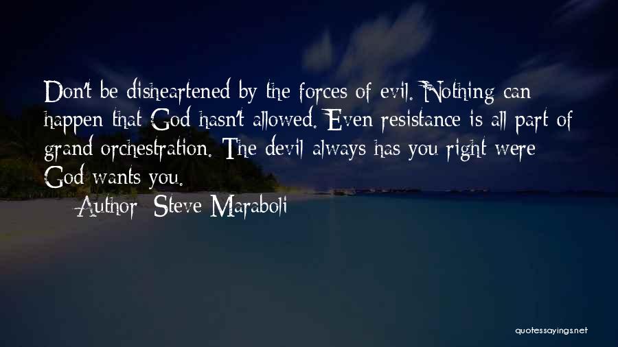 Steve Maraboli Quotes: Don't Be Disheartened By The Forces Of Evil. Nothing Can Happen That God Hasn't Allowed. Even Resistance Is All Part