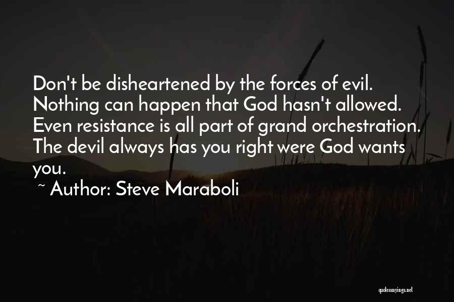 Steve Maraboli Quotes: Don't Be Disheartened By The Forces Of Evil. Nothing Can Happen That God Hasn't Allowed. Even Resistance Is All Part