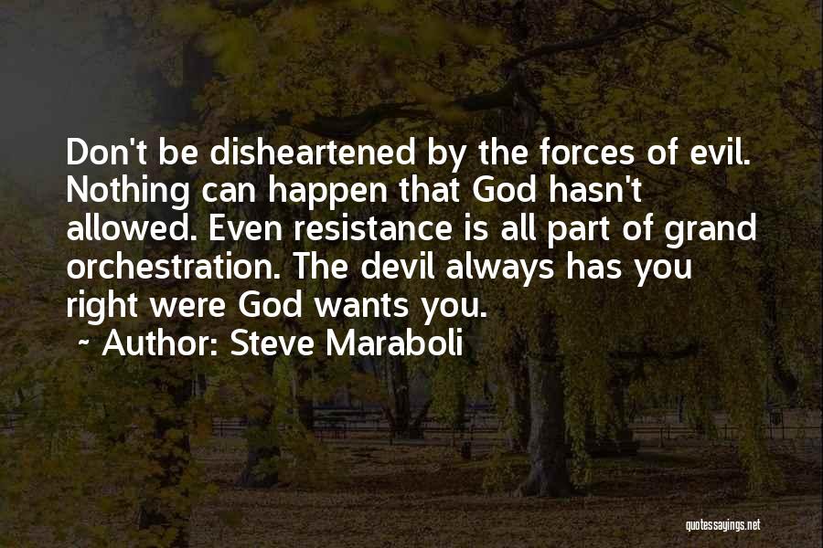 Steve Maraboli Quotes: Don't Be Disheartened By The Forces Of Evil. Nothing Can Happen That God Hasn't Allowed. Even Resistance Is All Part