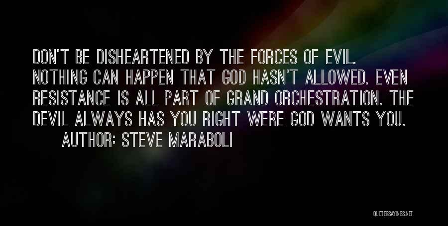 Steve Maraboli Quotes: Don't Be Disheartened By The Forces Of Evil. Nothing Can Happen That God Hasn't Allowed. Even Resistance Is All Part