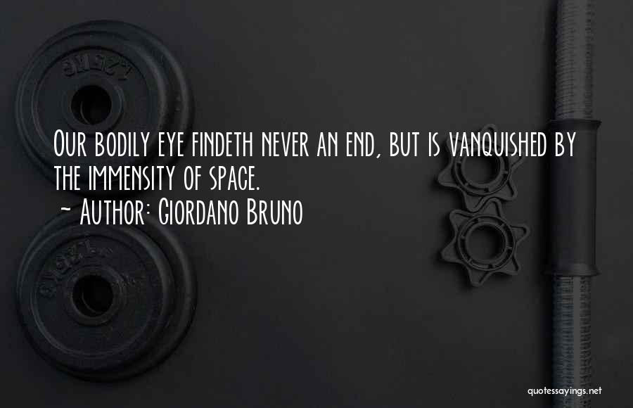 Giordano Bruno Quotes: Our Bodily Eye Findeth Never An End, But Is Vanquished By The Immensity Of Space.