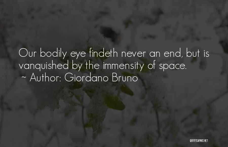 Giordano Bruno Quotes: Our Bodily Eye Findeth Never An End, But Is Vanquished By The Immensity Of Space.