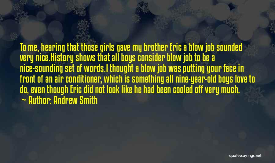 Andrew Smith Quotes: To Me, Hearing That Those Girls Gave My Brother Eric A Blow Job Sounded Very Nice.history Shows That All Boys