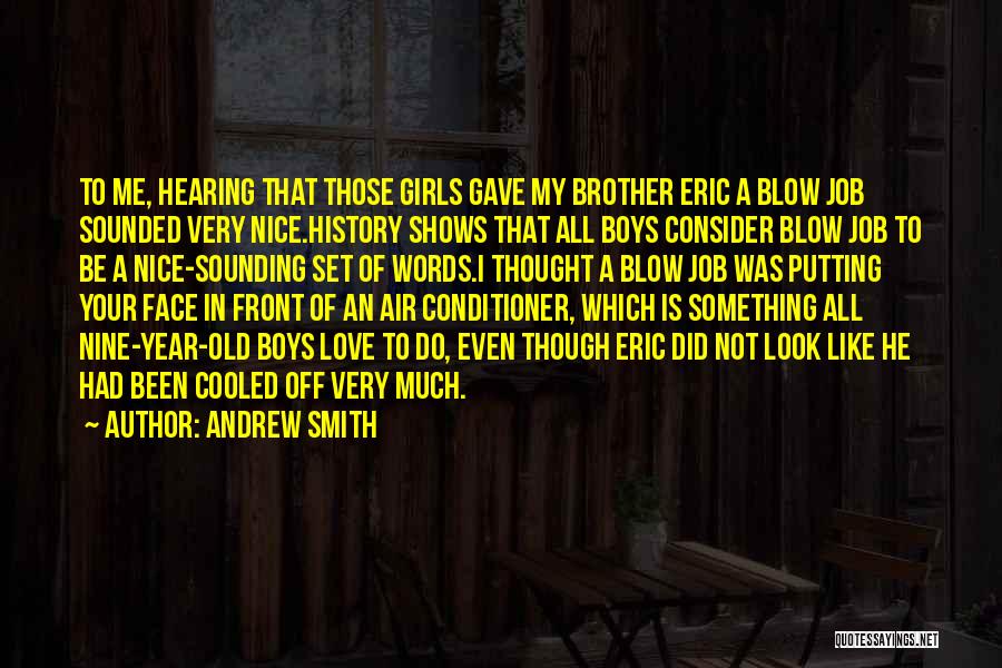 Andrew Smith Quotes: To Me, Hearing That Those Girls Gave My Brother Eric A Blow Job Sounded Very Nice.history Shows That All Boys