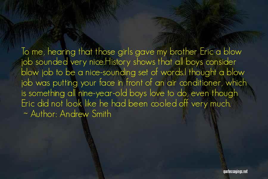 Andrew Smith Quotes: To Me, Hearing That Those Girls Gave My Brother Eric A Blow Job Sounded Very Nice.history Shows That All Boys