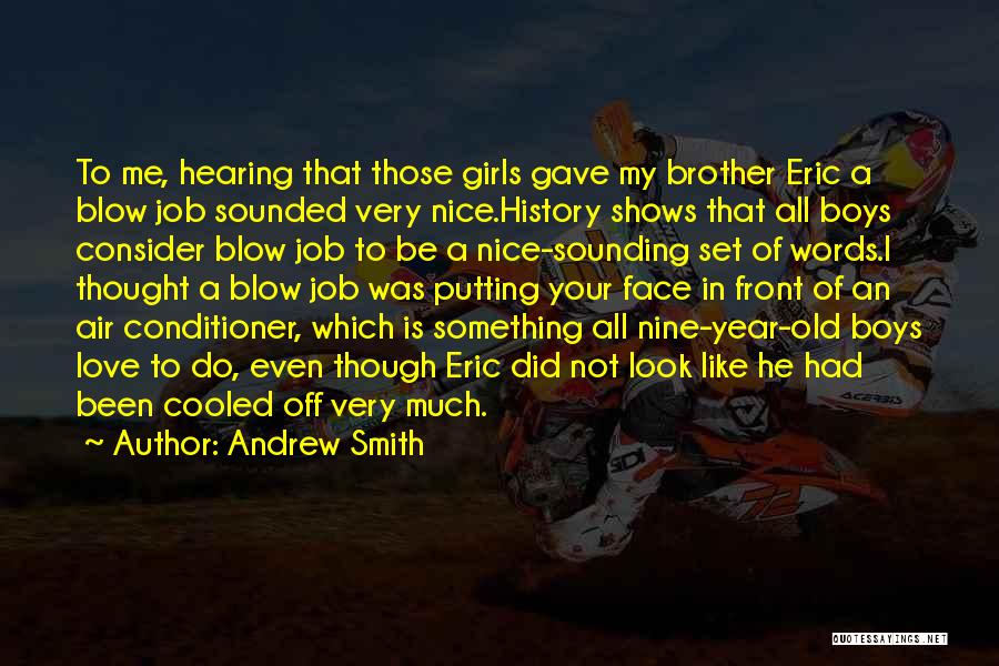 Andrew Smith Quotes: To Me, Hearing That Those Girls Gave My Brother Eric A Blow Job Sounded Very Nice.history Shows That All Boys