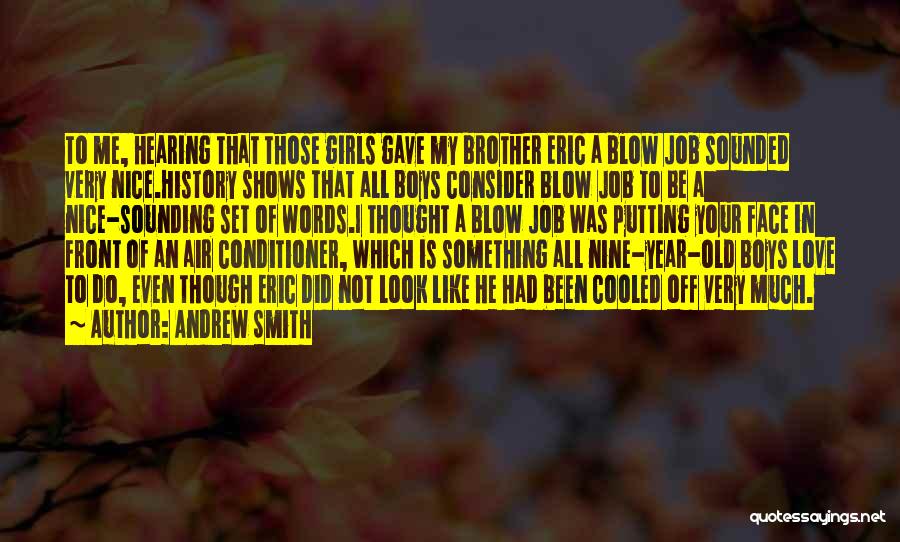 Andrew Smith Quotes: To Me, Hearing That Those Girls Gave My Brother Eric A Blow Job Sounded Very Nice.history Shows That All Boys