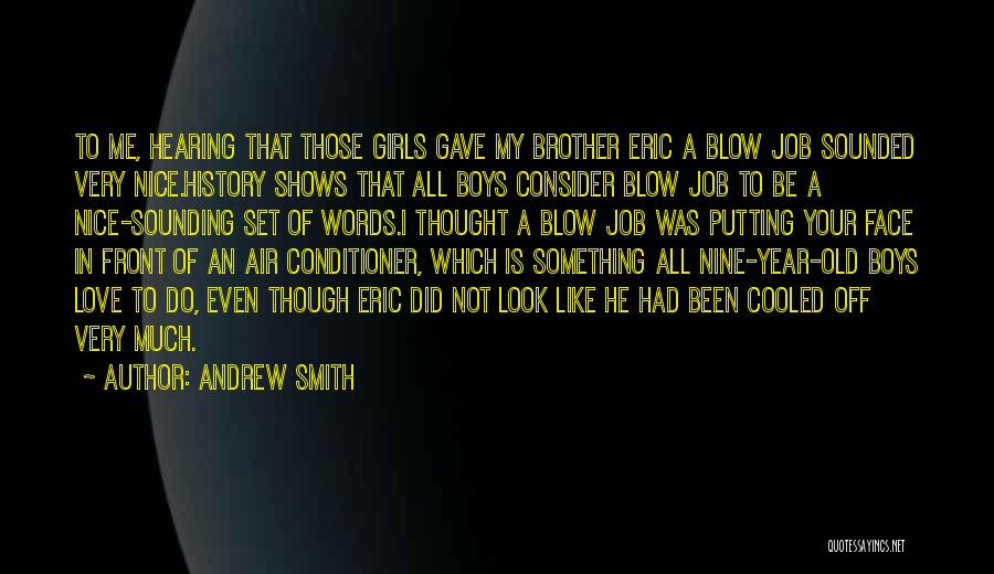 Andrew Smith Quotes: To Me, Hearing That Those Girls Gave My Brother Eric A Blow Job Sounded Very Nice.history Shows That All Boys