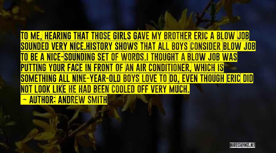 Andrew Smith Quotes: To Me, Hearing That Those Girls Gave My Brother Eric A Blow Job Sounded Very Nice.history Shows That All Boys