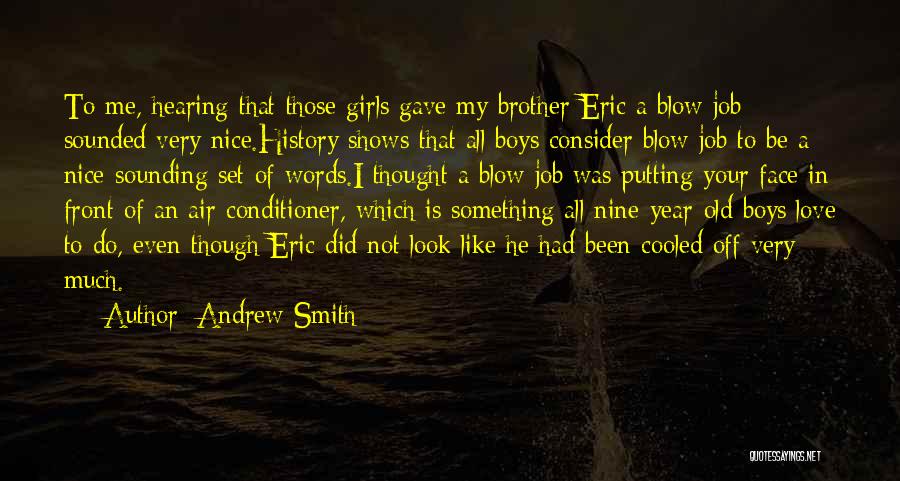 Andrew Smith Quotes: To Me, Hearing That Those Girls Gave My Brother Eric A Blow Job Sounded Very Nice.history Shows That All Boys