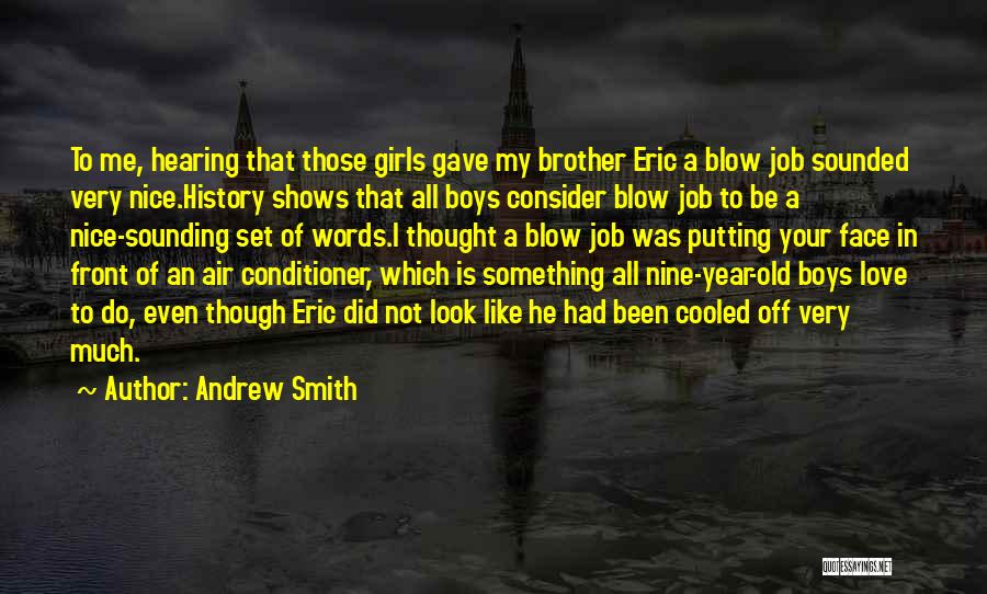 Andrew Smith Quotes: To Me, Hearing That Those Girls Gave My Brother Eric A Blow Job Sounded Very Nice.history Shows That All Boys