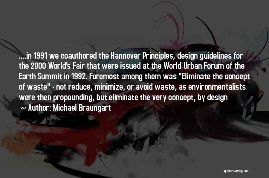 Michael Braungart Quotes: ....in 1991 We Coauthored The Hannover Principles, Design Guidelines For The 2000 World's Fair That Were Issued At The World