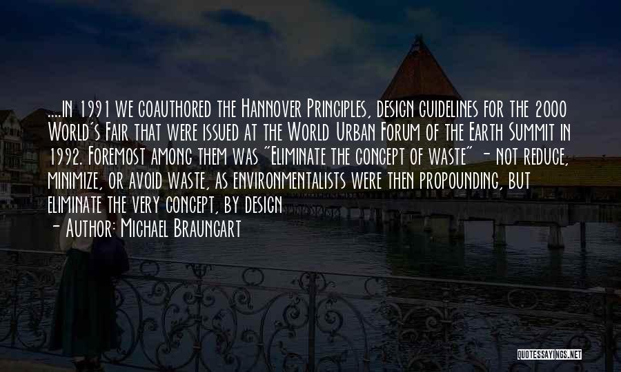 Michael Braungart Quotes: ....in 1991 We Coauthored The Hannover Principles, Design Guidelines For The 2000 World's Fair That Were Issued At The World