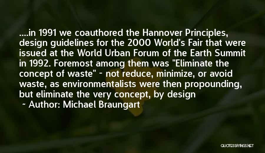 Michael Braungart Quotes: ....in 1991 We Coauthored The Hannover Principles, Design Guidelines For The 2000 World's Fair That Were Issued At The World