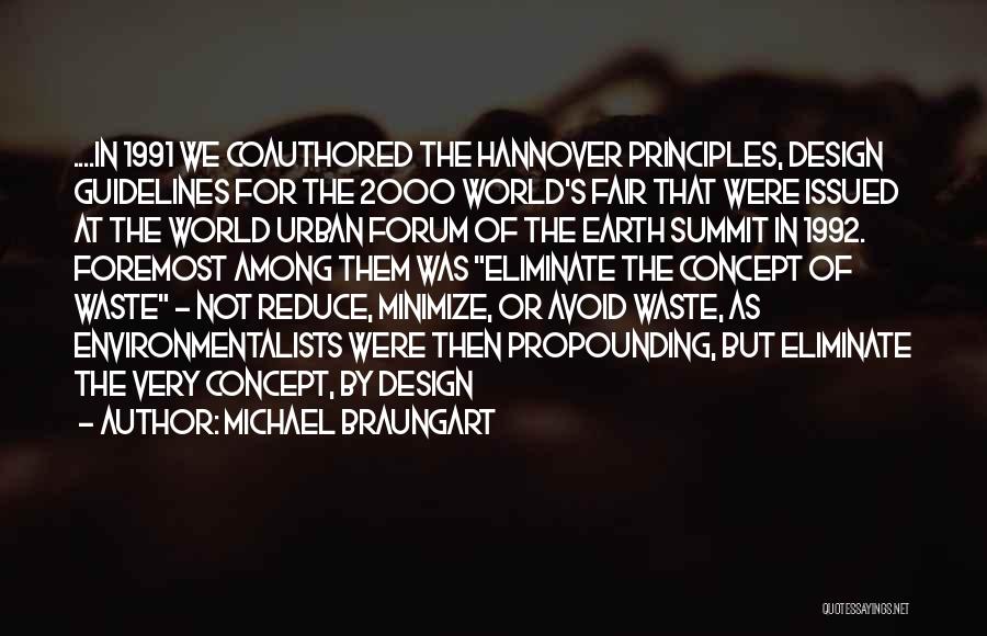 Michael Braungart Quotes: ....in 1991 We Coauthored The Hannover Principles, Design Guidelines For The 2000 World's Fair That Were Issued At The World