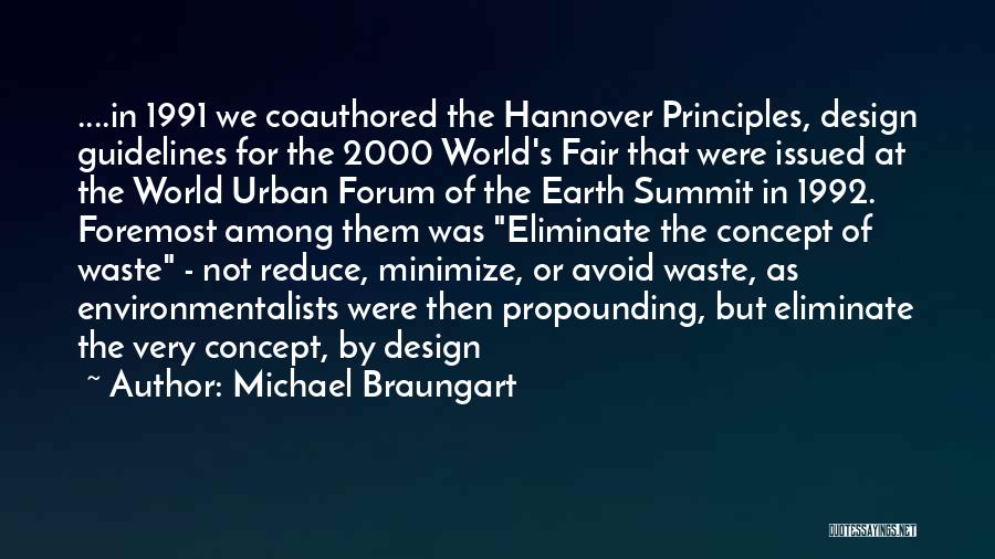 Michael Braungart Quotes: ....in 1991 We Coauthored The Hannover Principles, Design Guidelines For The 2000 World's Fair That Were Issued At The World