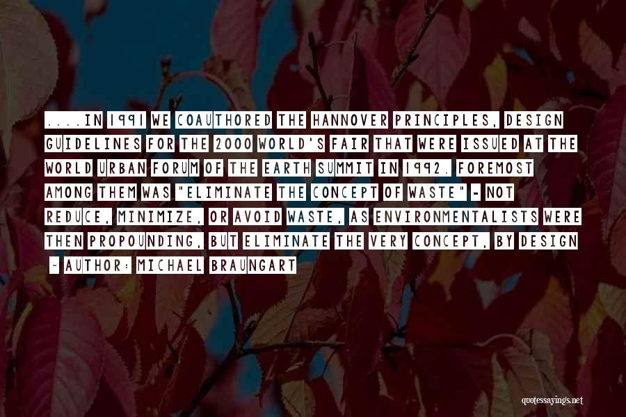 Michael Braungart Quotes: ....in 1991 We Coauthored The Hannover Principles, Design Guidelines For The 2000 World's Fair That Were Issued At The World