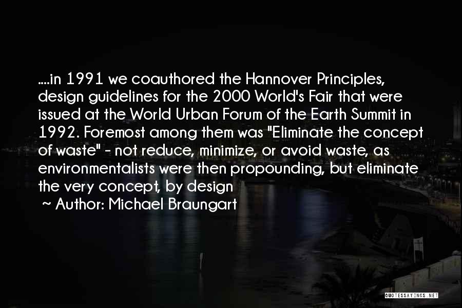Michael Braungart Quotes: ....in 1991 We Coauthored The Hannover Principles, Design Guidelines For The 2000 World's Fair That Were Issued At The World
