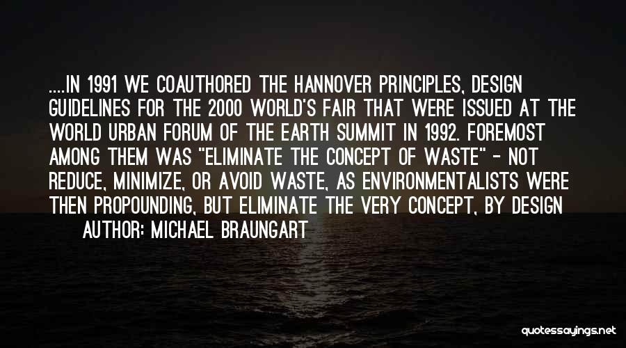 Michael Braungart Quotes: ....in 1991 We Coauthored The Hannover Principles, Design Guidelines For The 2000 World's Fair That Were Issued At The World