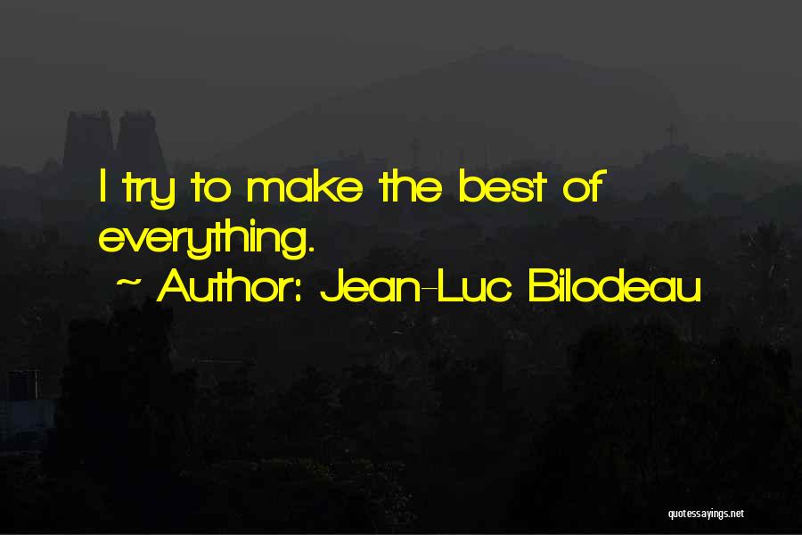 Jean-Luc Bilodeau Quotes: I Try To Make The Best Of Everything.