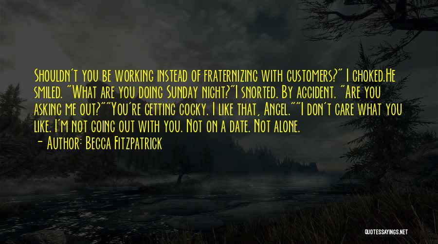 Becca Fitzpatrick Quotes: Shouldn't You Be Working Instead Of Fraternizing With Customers? I Choked.he Smiled. What Are You Doing Sunday Night?i Snorted. By