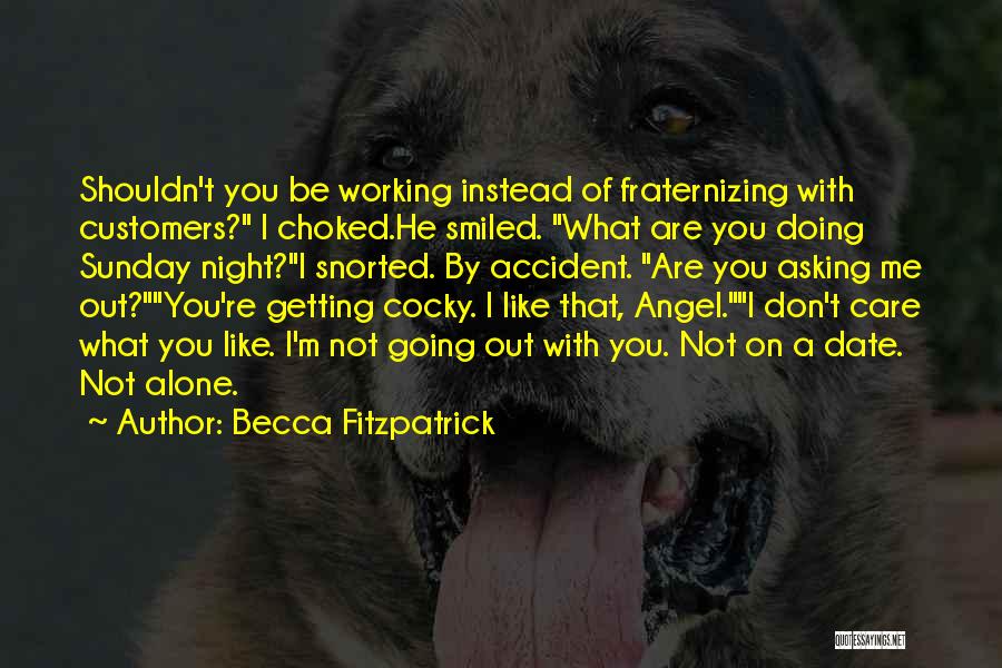 Becca Fitzpatrick Quotes: Shouldn't You Be Working Instead Of Fraternizing With Customers? I Choked.he Smiled. What Are You Doing Sunday Night?i Snorted. By