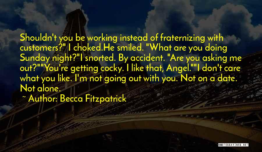 Becca Fitzpatrick Quotes: Shouldn't You Be Working Instead Of Fraternizing With Customers? I Choked.he Smiled. What Are You Doing Sunday Night?i Snorted. By