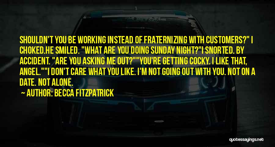 Becca Fitzpatrick Quotes: Shouldn't You Be Working Instead Of Fraternizing With Customers? I Choked.he Smiled. What Are You Doing Sunday Night?i Snorted. By