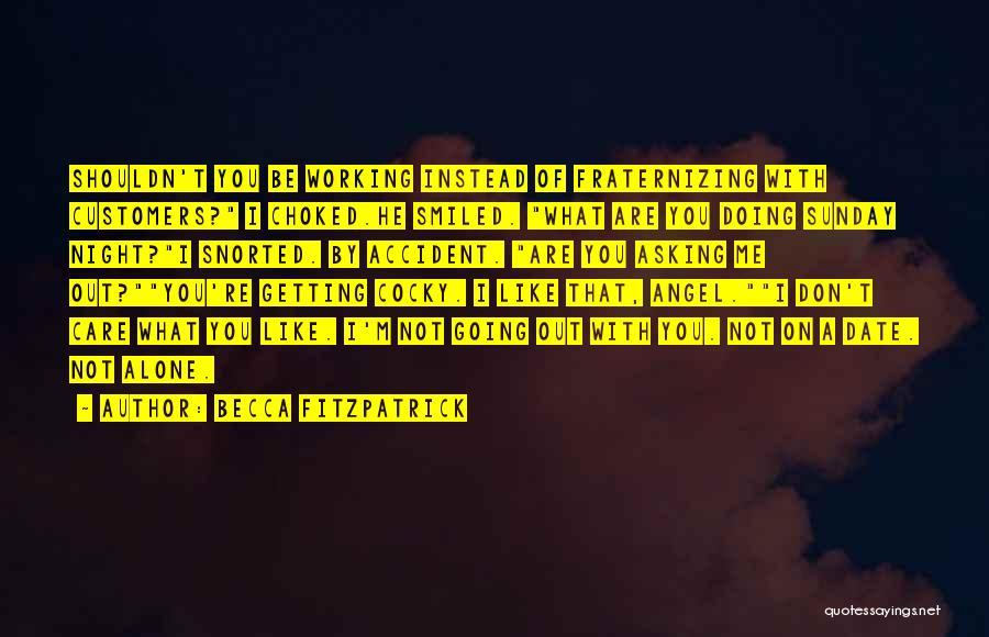 Becca Fitzpatrick Quotes: Shouldn't You Be Working Instead Of Fraternizing With Customers? I Choked.he Smiled. What Are You Doing Sunday Night?i Snorted. By