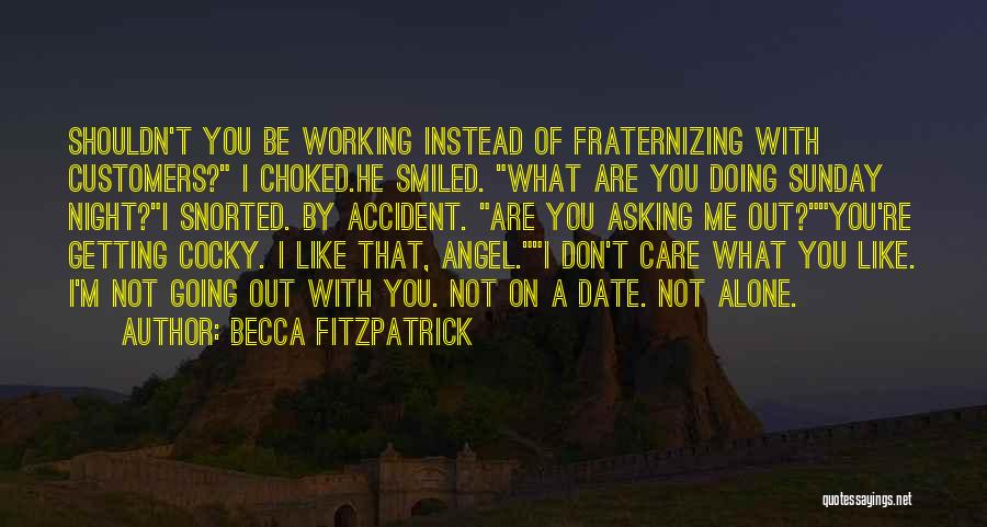 Becca Fitzpatrick Quotes: Shouldn't You Be Working Instead Of Fraternizing With Customers? I Choked.he Smiled. What Are You Doing Sunday Night?i Snorted. By