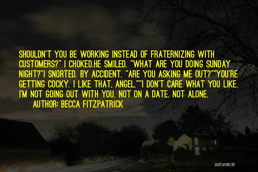 Becca Fitzpatrick Quotes: Shouldn't You Be Working Instead Of Fraternizing With Customers? I Choked.he Smiled. What Are You Doing Sunday Night?i Snorted. By