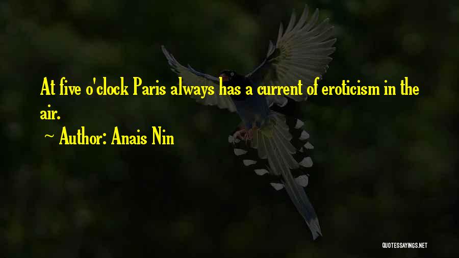 Anais Nin Quotes: At Five O'clock Paris Always Has A Current Of Eroticism In The Air.