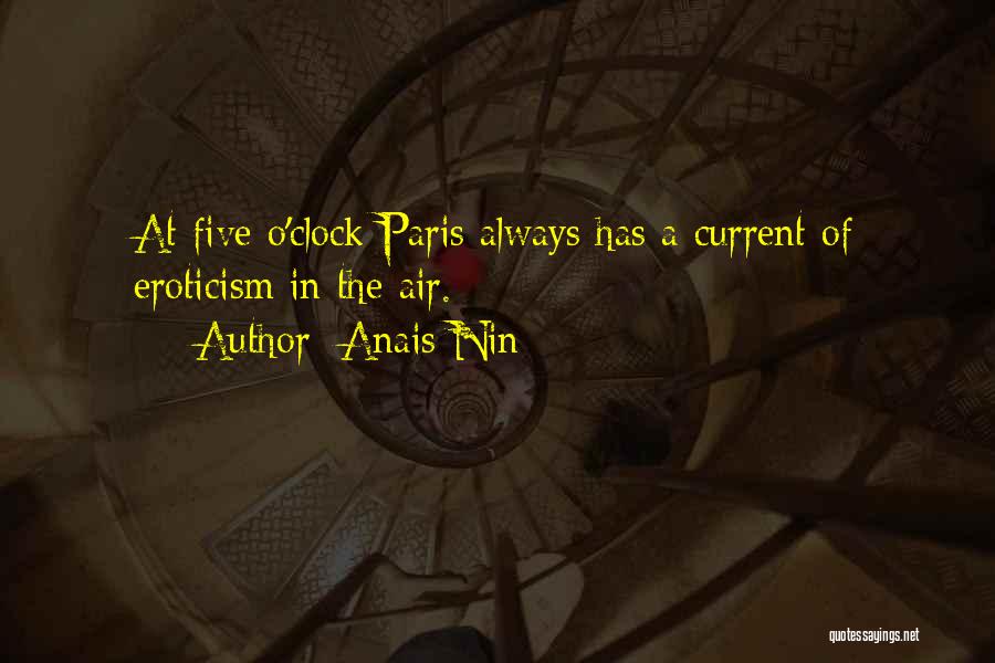 Anais Nin Quotes: At Five O'clock Paris Always Has A Current Of Eroticism In The Air.