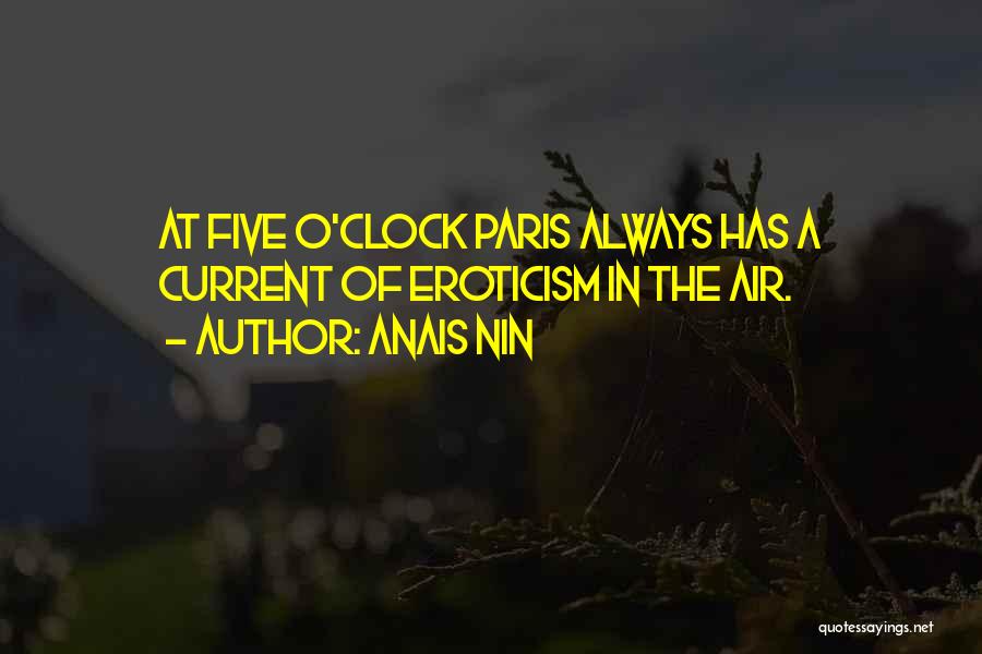 Anais Nin Quotes: At Five O'clock Paris Always Has A Current Of Eroticism In The Air.