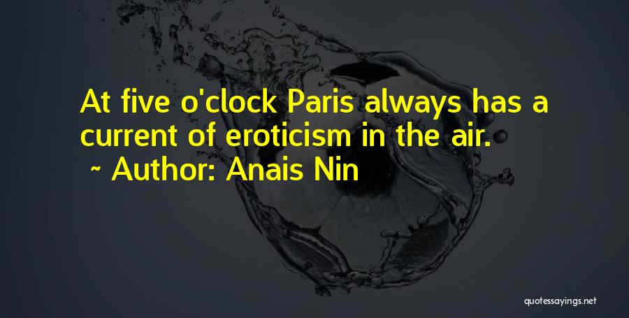 Anais Nin Quotes: At Five O'clock Paris Always Has A Current Of Eroticism In The Air.