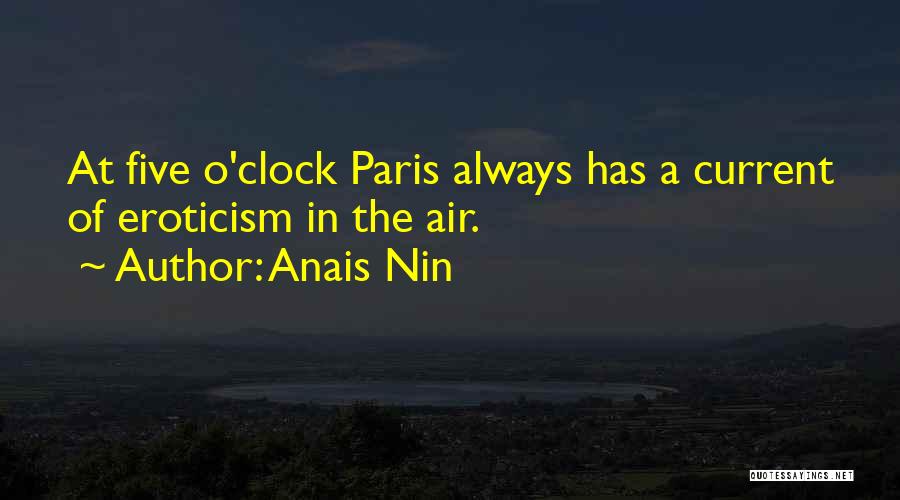 Anais Nin Quotes: At Five O'clock Paris Always Has A Current Of Eroticism In The Air.