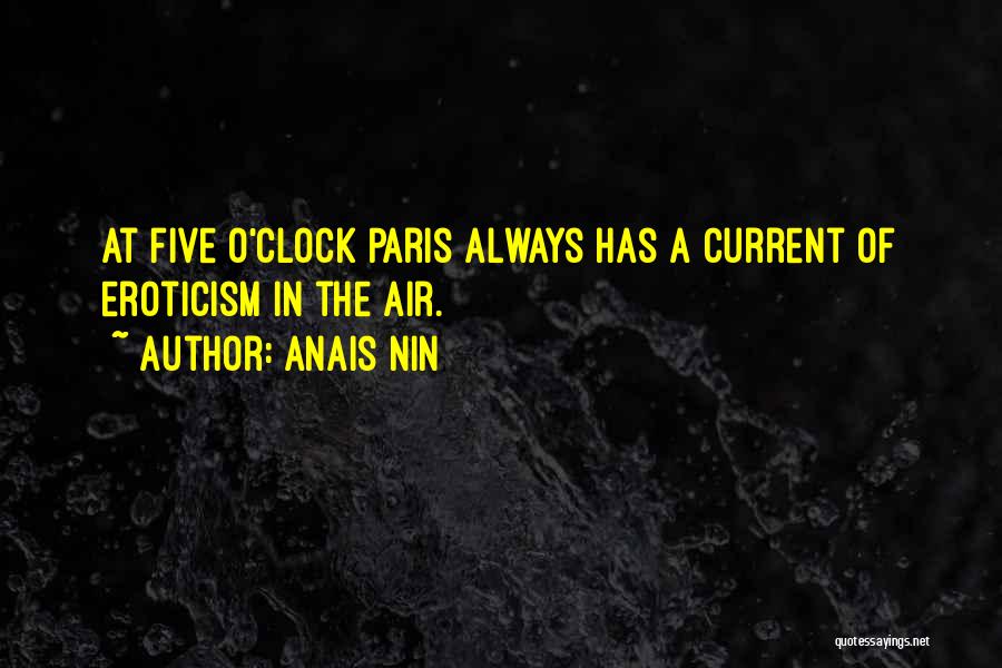 Anais Nin Quotes: At Five O'clock Paris Always Has A Current Of Eroticism In The Air.