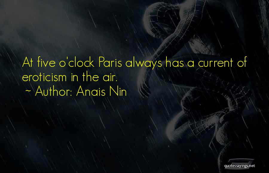 Anais Nin Quotes: At Five O'clock Paris Always Has A Current Of Eroticism In The Air.