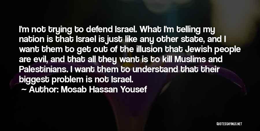 Mosab Hassan Yousef Quotes: I'm Not Trying To Defend Israel. What I'm Telling My Nation Is That Israel Is Just Like Any Other State,