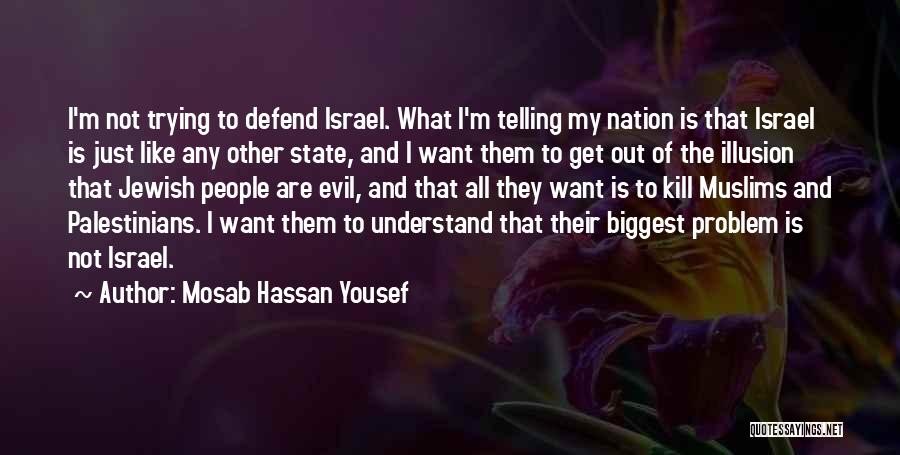 Mosab Hassan Yousef Quotes: I'm Not Trying To Defend Israel. What I'm Telling My Nation Is That Israel Is Just Like Any Other State,