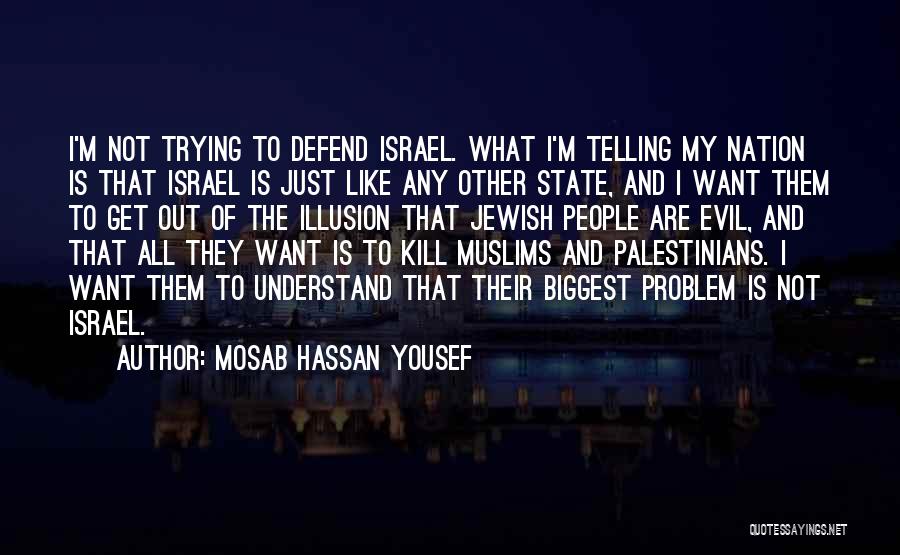 Mosab Hassan Yousef Quotes: I'm Not Trying To Defend Israel. What I'm Telling My Nation Is That Israel Is Just Like Any Other State,