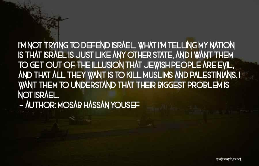 Mosab Hassan Yousef Quotes: I'm Not Trying To Defend Israel. What I'm Telling My Nation Is That Israel Is Just Like Any Other State,