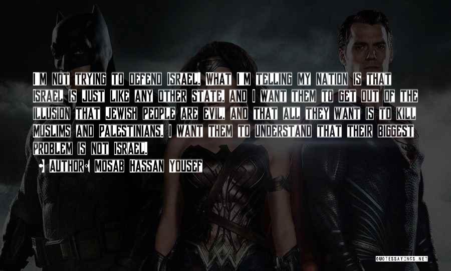 Mosab Hassan Yousef Quotes: I'm Not Trying To Defend Israel. What I'm Telling My Nation Is That Israel Is Just Like Any Other State,